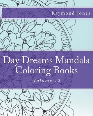 Day Dreams Mandala Coloring Books: Volume 12 - Jones, Raymond J