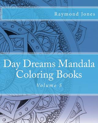 Day Dreams Mandala Coloring Books, Volume 5 - Jones, Raymond J