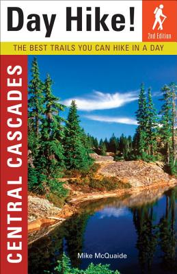 Day Hike! Central Cascades: The Best Trails You Can Hike in a Day - McQuaide, Mike