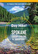 Day Hike! Spokane, Coeur d'Alene, and Sandpoint: 75 Inland Northwest Trails You Can Hike in a Day, Including Eastern Washington and Northern Idaho