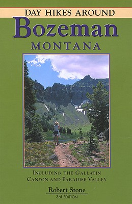Day Hikes Around Bozeman, Montana: Including the Gallatin Canyon and Paradise Valley - Stone, Robert