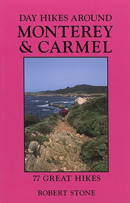 Day Hikes Around Monterey and Carmel: 77 Great Hikes - Stone, Robert