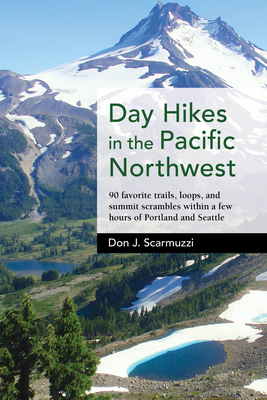 Day Hikes in the Pacific Northwest: 90 Favorite Trails, Loops, and Summit Scrambles Within a Few Hours of Portland and Seattle - Scarmuzzi, Don J