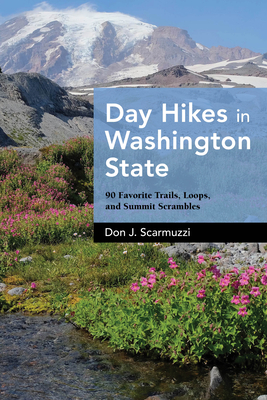 Day Hikes in Washington State: 90 Favorite Trails, Loops, and Summit Scrambles - Scarmuzzi, Don J