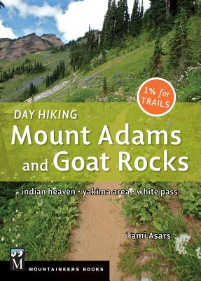 Day Hiking Mount Adams & Goat Rocks Wilderness: Indian Heaven * Yakima Area * White Pass - Asars, Tami