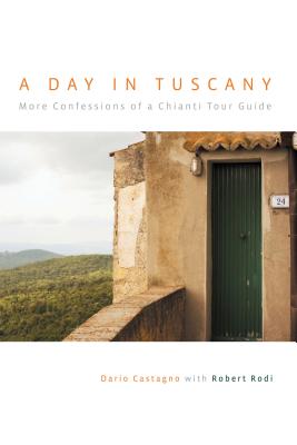 Day in Tuscany: More Confessions of a Chianti Tour Guide - Castagno, Dario, and Rodi, Robert