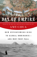 Day of Empire: How Hyperpowers Rise to Global Dominance--And Why They Fall