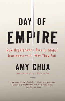 Day of Empire: How Hyperpowers Rise to Global Dominance--And Why They Fall - Chua, Amy