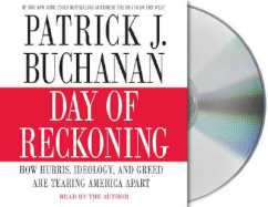 Day of Reckoning: How Hubris, Ideology, and Greed Are Tearing America Apart - Buchanan, Patrick J (Read by)