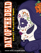 Day of the Dead: Skull Coloring Books for Adults Relaxation (Adult Coloring Books, Relaxation & Meditation)