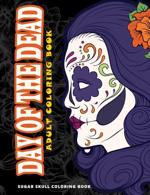 Day of the Dead: Skull Coloring Books for adults relaxation (Adult Coloring Books, Relaxation & Meditation) - Five Star Coloring Book