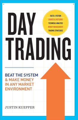 Day Trading: Beat the System and Make Money in Any Market Environment - Kuepper, Justin