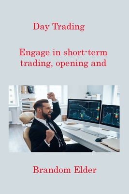 Day Trading: Engage in short-term trading, opening and closing positions within the same trading day. - Elder, Brandom