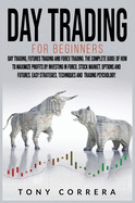 Day Trading for Beginners 3 in 1: Day Trading, Futures Trading and Forex Trading. The Complete Guide of How to Maximize Profits by Investing in Forex, Stock Market, Options and Futures. Easy Strategies, Techniques and Trading Psychology.