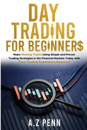 Day Trading for Beginners: Make Winning Trades Using Simple and Proven Trading Strategies in the Financial Markets Today with Zero Trading Experience Required