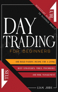 Day Trading for Beginners: Quickstart Guide To Maximize Profit And Build Passive Income For A Living. Learn About The Best Strategies, Tools, Psychology, And Risk Management