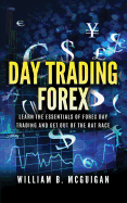 Day Trading Forex: Escape the 9 to 5 and Retire Early: Currency Trading Explained in Simple Terms. Tools, Software, Tactics, Money Management, Discipline, Strategies and Trading Psychology