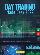 Day Trading Made Easy 2022: Beginner's Guide to Making Money Every Day with Day Trading