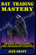 Day Trading Mastery Proven Strategies and Mental Discipline For Consistent Profits