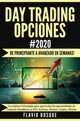 Day Trading Opciones #2020: De principiante a avanzado en semanas! Las mejores Estrategias para aprovechar las oportunidades de Comercio Intradiario en ETF, Acciones, Futures, Crypto y Divisas - Bosque, Flavio