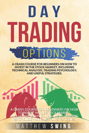 Day trading options: A Crash Course for Beginners on How to Invest in the Stock Market, Including Technical Analysis, Trading Psychology, and Useful Strategies.