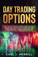 Day Trading Options: Everything You Need To Know On How To Make A Living In 2020 & Beyond With Options. Beginners Income Strategies, Crash Course, Swing And Stock Methods To Build Your Portfolio