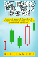Day Trading Pour Les Plus de 40 ANS: Comment gagner de l'argent sur les marchs financiers, mme si vous n'avez jamais investi auparavant !