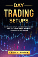 Day Trading Setups: DAY TRADING SETUPS Understand the secret of a successful trader . Advanced techniques in day trading