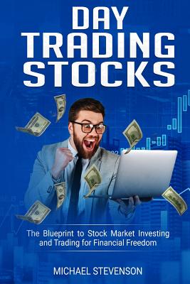 Day Trading Stock: The Blueprint to Stock Market Investing and Trading for Financial Freedom - Stevenson, Michael