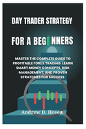 Day Trading Strategy for a Beginners: Master the Complete Guide to Profitable Forex Trading: Learn Smart Money Concepts, Risk Management, and Proven Strategies for Success