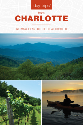 Day Trips(r) from Charlotte: Getaway Ideas for the Local Traveler - Hoffman, James L