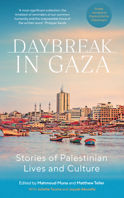 Daybreak in Gaza: Stories of Palestinian Lives and Culture - Teller, Matthew (Editor), and Muna, Mahmoud (Editor), and Touma, Juliette