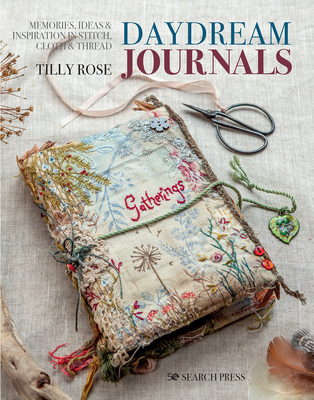 Daydream Journals: Memories, Ideas & Inspiration in Stitch, Cloth & Thread - Rose, Tilly