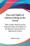 Days and Nights of Salmon Fishing in the Tweed: With a Short Account of the Natural History and Habits of the Salmon, Instructions to Sportsmen, Anecd