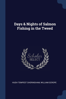 Days & Nights of Salmon Fishing in the Tweed - Sheringham, Hugh Tempest, and Scrope, William