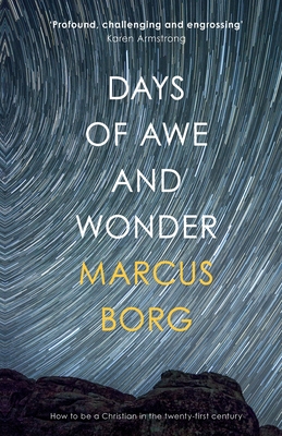 Days of Awe and Wonder: How To Be A Christian In The Twenty-First Century - Borg, Marcus