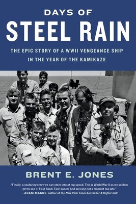 Days of Steel Rain: The Epic Story of a WWII Vengeance Ship in the Year of the Kamikaze - Jones, Brent E