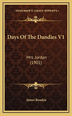 Days of the Dandies V1: Mrs. Jordan (1901) - Boaden, James