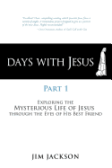 Days with Jesus Part 1: Exploring the Mysterious Life of Jesus Through the Eyes of His Best Friend