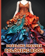 Dazzling Dresses Coloring Book: Fabulous Fashion Coloring Book; Gorgeous Designs for Relaxation, Stress Relief