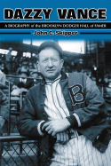 Dazzy Vance: A Biography of the Brooklyn Dodger Hall of Famer - Skipper, John C