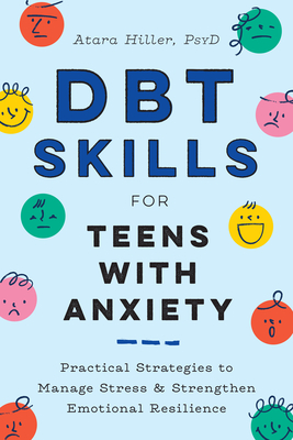 Dbt Skills for Teens with Anxiety: Practical Strategies to Manage Stress and Strengthen Emotional Resilience - Hiller, Atara