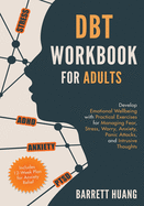 DBT Workbook for Adults: Develop Emotional Wellbeing with Practical Exercises for Managing Fear, Stress, Worry, Anxiety, Panic Attacks and Intrusive Thoughts (Includes 12-Week Plan for Anxiety Relief)