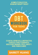 DBT Workbook for Teens: A Complete Dialectical Behavior Therapy Toolkit: Essential Coping Skills and Practical Activities To Help Teenagers & Adolescents Manage Stress, Anxiety, ADHD, Phobias & More