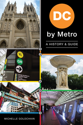 DC by Metro: A History & Guide - Goldchain, Michelle