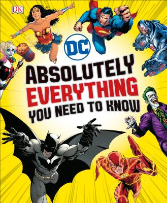 DC Comics Absolutely Everything You Need to Know - Marsham, Liz, and Scott, Melanie, and Walker, Landry (Contributions by)