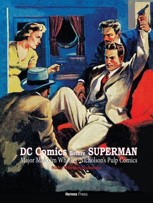 DC Comics Before Superman: Major Malcolm Wheeler-Nicholson's Pulp Comics - Wheeler-Nicholson, Malcolm, and Wheeler-Nicholson, Nicky, and Herman, Daniel (Editor)