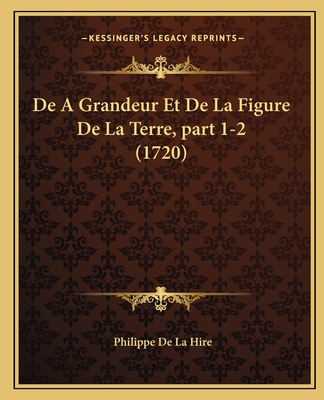 de a Grandeur Et de La Figure de La Terre, Part 1-2 (1720) - Hire, Philippe De La