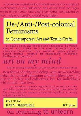 De-/Anti-/Post-colonial Feminisms in Contemporary Art and Textile Crafts - Deepwell, Katy (Editor)