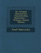 de Antiquis Hebraeorum Characteribus Dissertatio...